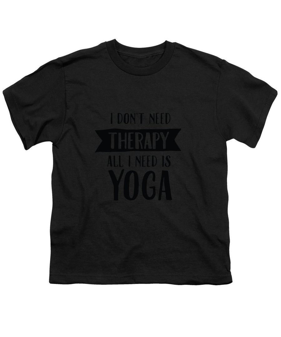 All I Need Is Yoga - Youth T-Shirt