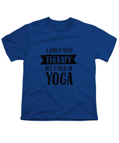 All I Need Is Yoga - Youth T-Shirt