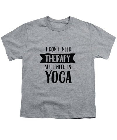 All I Need Is Yoga - Youth T-Shirt